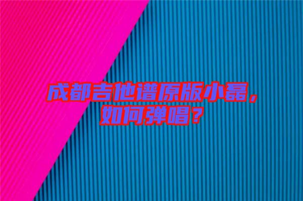 成都吉他譜原版小磊，如何彈唱？