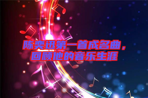 陳奕迅第一首成名曲,回顧他的音樂生涯