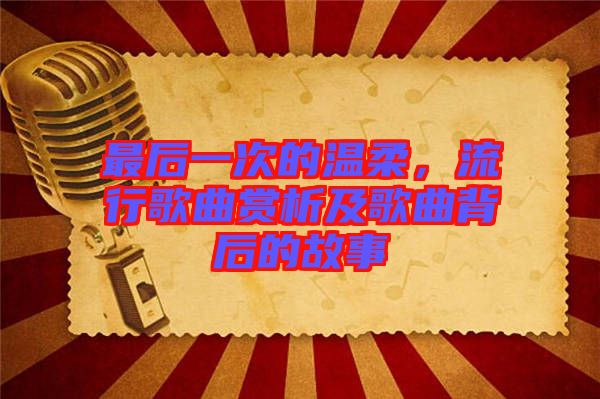 最后一次的溫柔,流行歌曲賞析及歌曲背后的故事