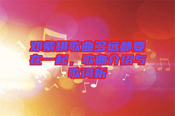 鄧紫棋歌曲多遠都要在一起,歌曲介紹與歌詞析