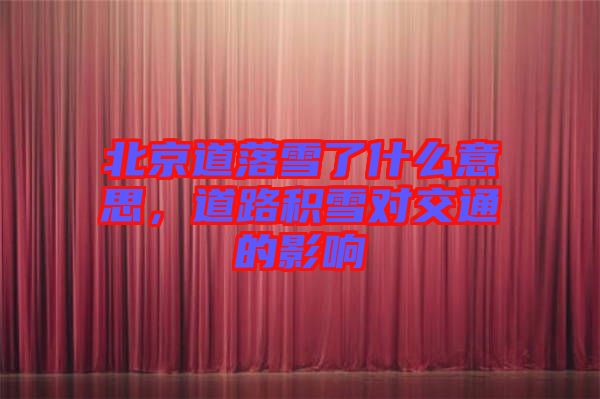 北京道落雪了什么意思,道路積雪對交通的影響