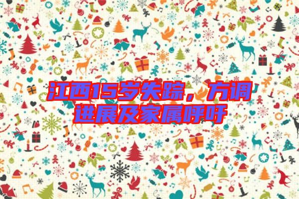 江西15歲失蹤，方調進展及家屬呼吁