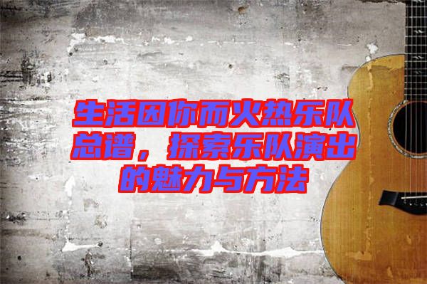 生活因你而火熱樂隊總譜,探索樂隊演出的魅力與方法