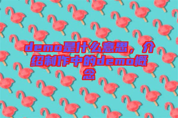 demo是什么意思,介紹制作中的demo概念