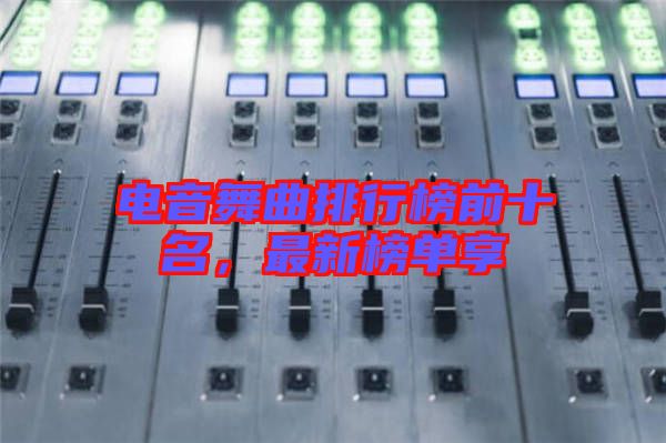電音舞曲排行榜前十名,最新榜單享