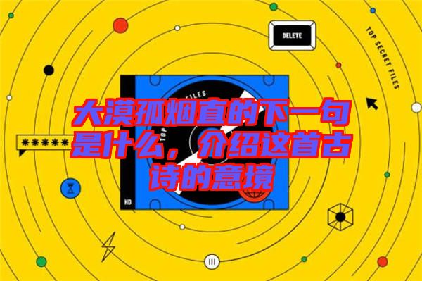 大漠孤煙直的下一句是什么,介紹這首古詩的意境