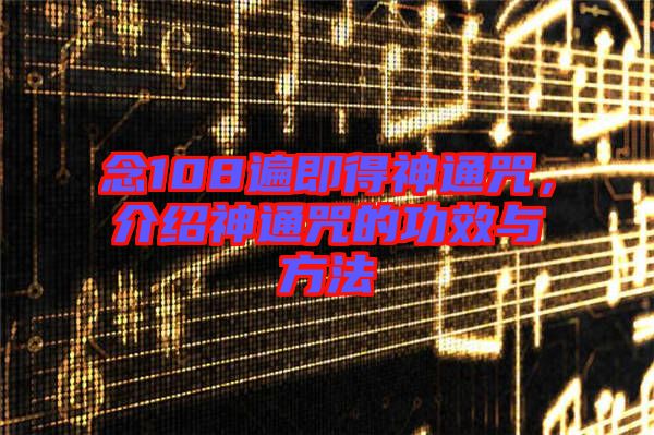 念108遍即得神通咒，介紹神通咒的功效與方法