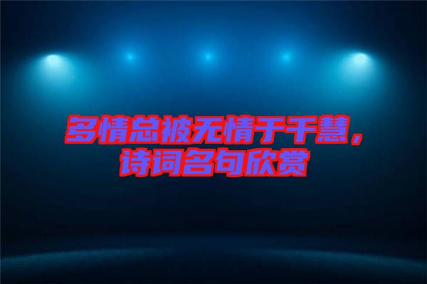 多情總被無情于千慧,詩詞名句欣賞