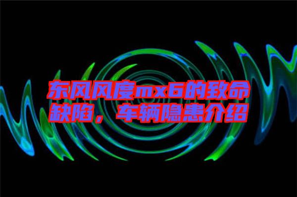 東風風度mx6的致命缺陷，車輛隱患介紹