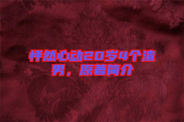 怦然心動20歲4個渣男,原著簡介