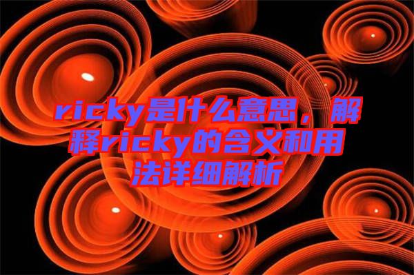 ricky是什么意思,解釋ricky的含義和用法詳細解析