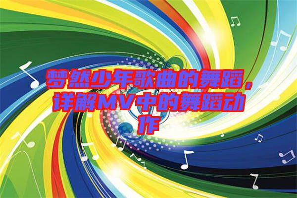 夢然少年歌曲的舞蹈,詳解MV中的舞蹈動作
