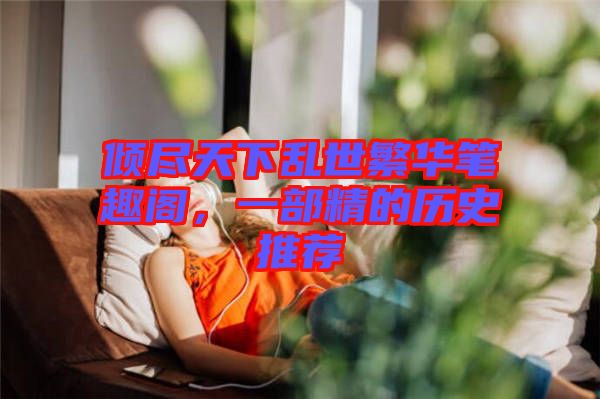 傾盡天下亂世繁華筆趣閣,一部精的歷史推薦