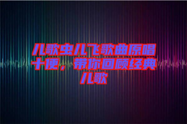 兒歌蟲兒飛歌曲原唱十便，帶你回顧經(jīng)典兒歌