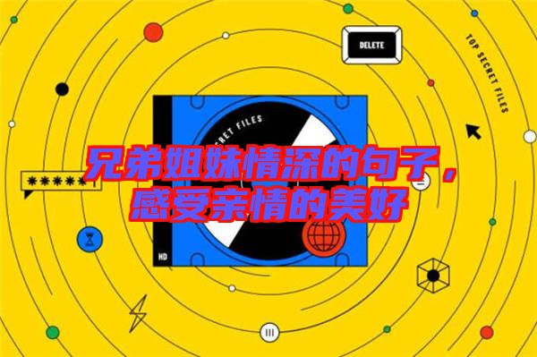 兄弟姐妹情深的句子,感受親情的美好