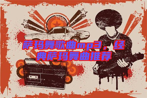 薩瑪舞歌曲mp3,經典薩瑪舞曲推薦