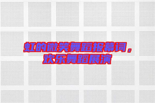 虹的微笑舞蹈報幕詞,歡樂舞蹈展演