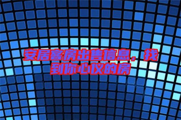 安居客房出售信息,找到你心儀的房