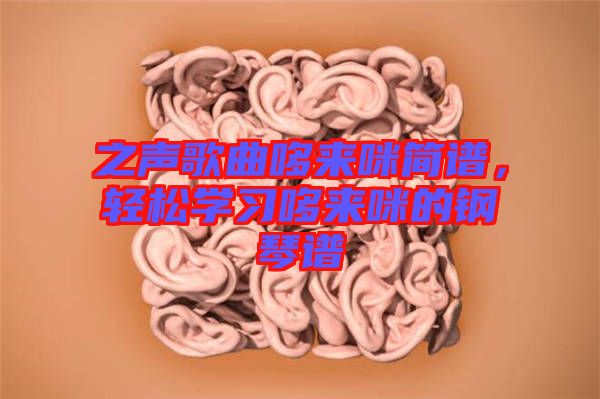 之聲歌曲哆來咪簡譜,輕松學(xué)習(xí)哆來咪的鋼琴譜