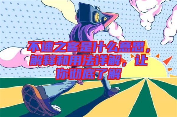 不速之客是什么意思,解釋和用法詳解,讓你徹底了解