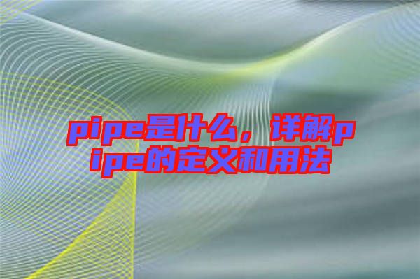 pipe是什么,詳解pipe的定義和用法