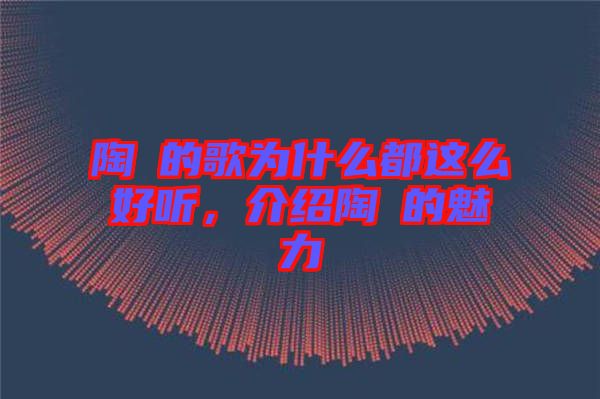 陶喆的歌為什么都這么好聽(tīng),介紹陶喆的魅力