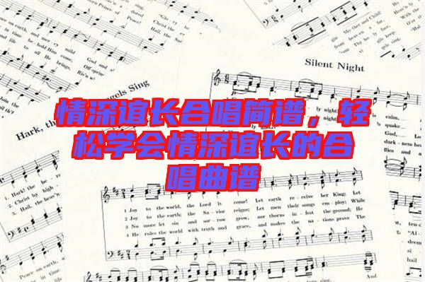 情深誼長(zhǎng)合唱簡(jiǎn)譜,輕松學(xué)會(huì)情深誼長(zhǎng)的合唱曲譜