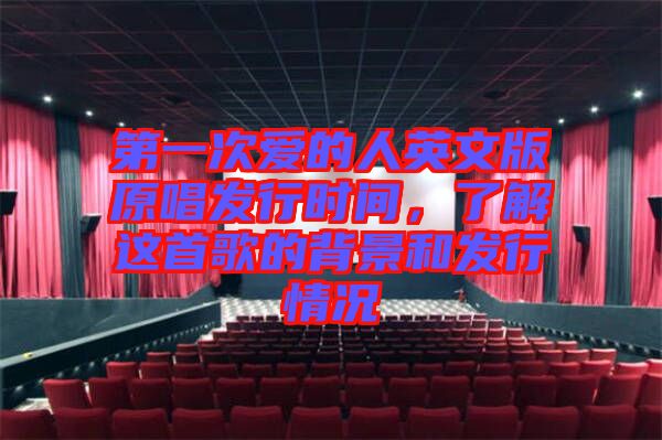 第一次愛的人英文版原唱發行時間,了解這首歌的背景和發行情況
