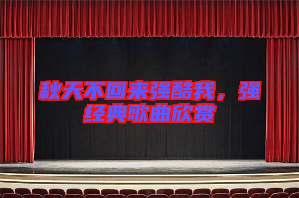 秋天不回來強酷我,強經典歌曲欣賞