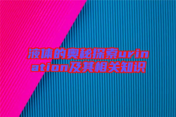 液體的奧秘探索urination及其相關知識