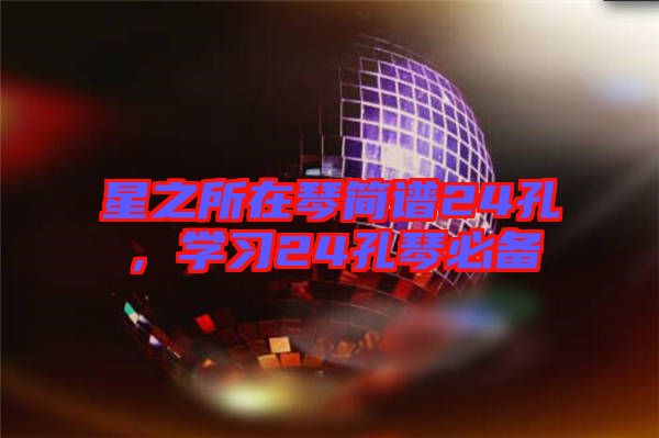 星之所在琴簡譜24孔,學習24孔琴必備