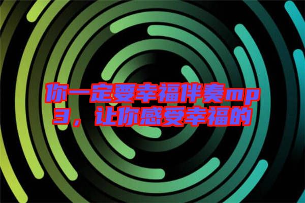 你一定要幸福伴奏mp3,讓你感受幸福的