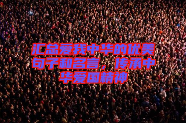 匯總愛我中華的優美句子和名言，傳承中華愛國精神