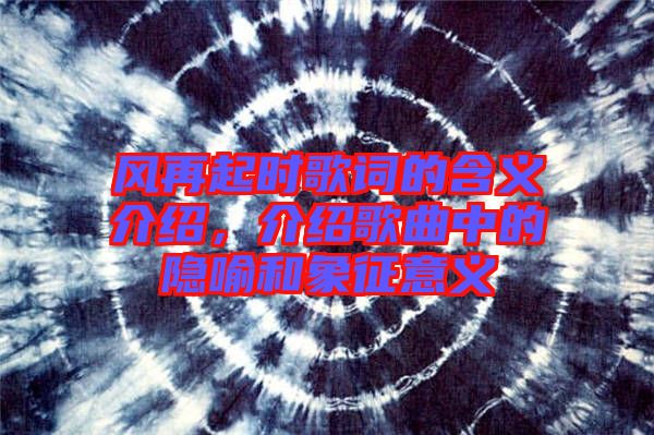 風再起時歌詞的含義介紹，介紹歌曲中的隱喻和象征意義