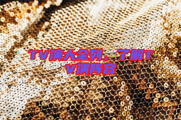 TV演大全列,了解TV演陣容