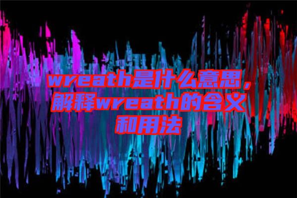 wreath是什么意思,解釋wreath的含義和用法
