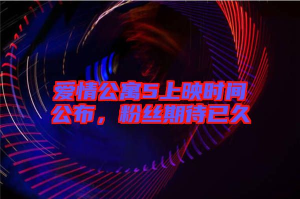 愛情公寓5上映時間公布,粉絲期待已久