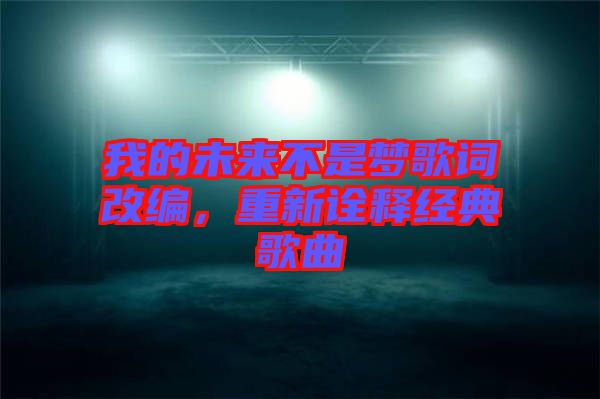 我的未來不是夢歌詞改編,重新詮釋經典歌曲