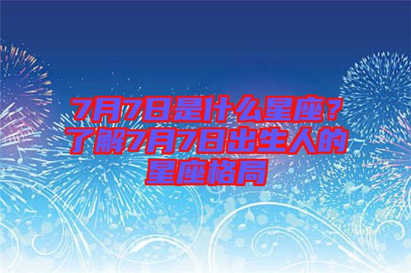 7月7日是什么星座?了解7月7日出生人的星座格局