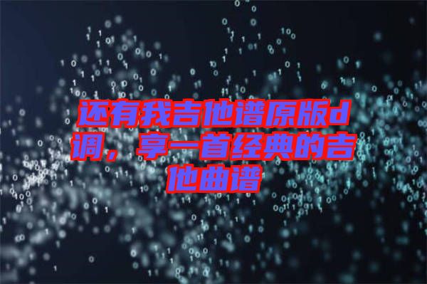 還有我吉他譜原版d調，享一首經典的吉他曲譜