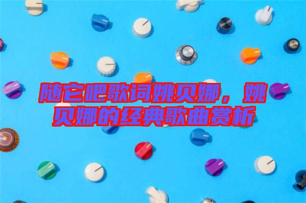 隨它吧歌詞姚貝娜，姚貝娜的經典歌曲賞析