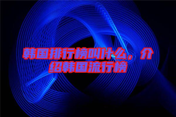 韓國排行榜叫什么，介紹韓國流行榜