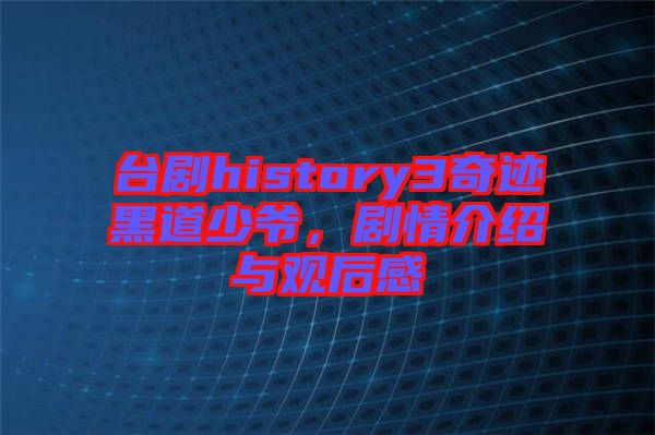 臺(tái)劇history3奇跡黑道少爺，劇情介紹與觀后感
