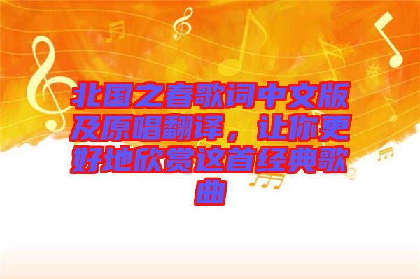 北國之春歌詞中文版及原唱翻譯，讓你更好地欣賞這首經典歌曲