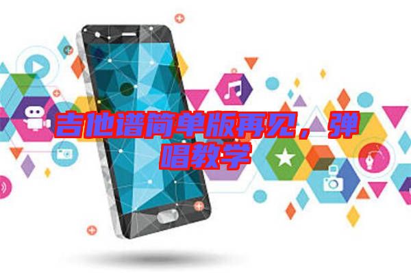 吉他譜簡單版再見,彈唱教學