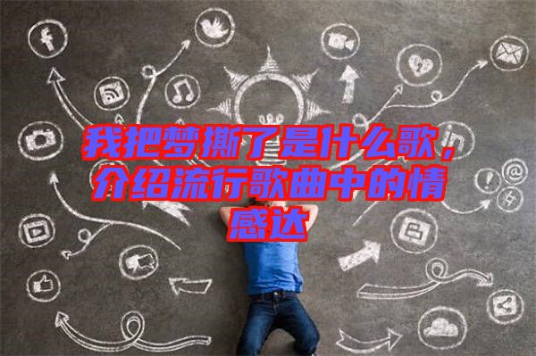 我把夢撕了是什么歌,介紹流行歌曲中的情感達(dá)