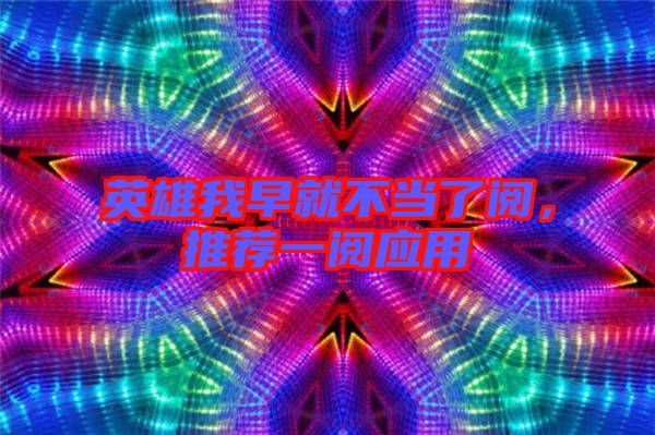 英雄我早就不當(dāng)了閱,推薦一閱應(yīng)用
