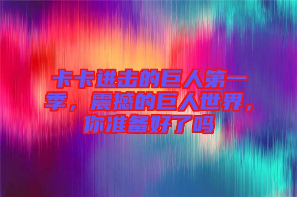 卡卡進擊的巨人第一季，震撼的巨人世界，你準備好了嗎