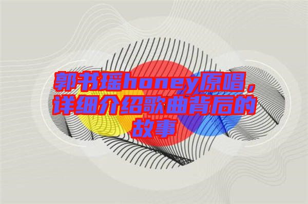 郭書瑤honey原唱，詳細(xì)介紹歌曲背后的故事