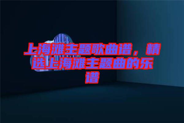 上海灘主題歌曲譜，精選上海灘主題曲的樂譜